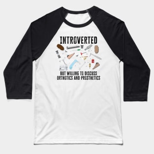 Introverted, but willing to discuss Orthotics and Prosthetics Baseball T-Shirt